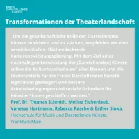 Graphic with core statement byProf. Dr. Thomas Schmidt, Melina Eichenlaub, Vanessa Hartmann, Rebecca Rasche, Esther Sinka: "In order to secure and strengthen the social role of the performing arts, we recommend a unified, nationwide cultural development planning. With the goal of sustainable development of the (performing) arts, cultural budgets at all levels and funding shares for the independent performing arts should be significantly increased and better working conditions and social security for artists* created."