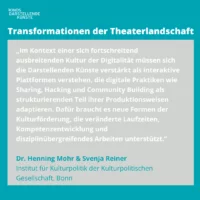 Graphic with core statement by Dr. Henning Mohr and Svenja Reiner: ""In the context of a progressively expanding culture of digitality, the performing arts must increasingly see themselves as interactive platforms that adapt digital practices such as sharing, hacking and community building as a structuring part of their production methods. This requires new forms of cultural funding that support changing durations, skills development, and cross-disciplinary work."